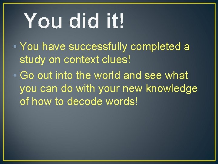 You did it! • You have successfully completed a study on context clues! •