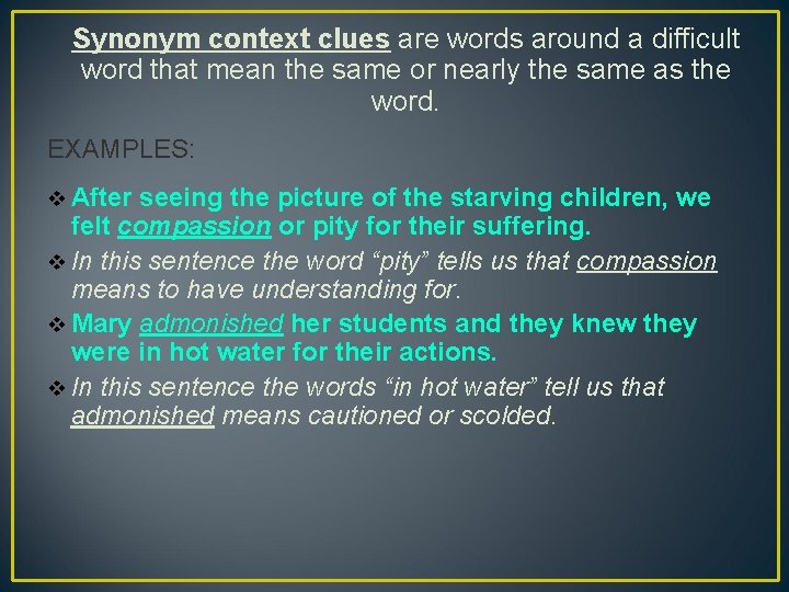 Synonym context clues are words around a difficult word that mean the same or