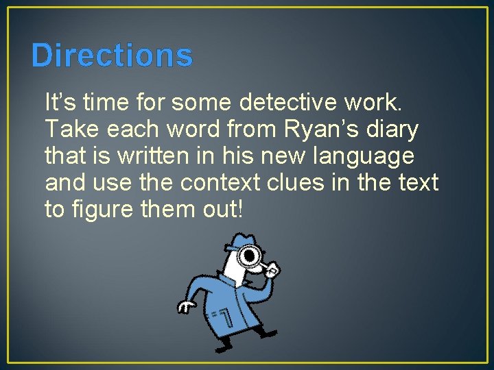 Directions It’s time for some detective work. Take each word from Ryan’s diary that