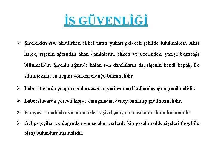 İŞ GÜVENLİĞİ Ø Şişelerden sıvı akıtılırken etiket tarafı yukarı gelecek şekilde tutulmalıdır. Aksi halde,