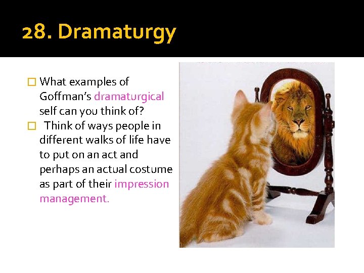 28. Dramaturgy � What examples of Goffman’s dramaturgical self can you think of? �