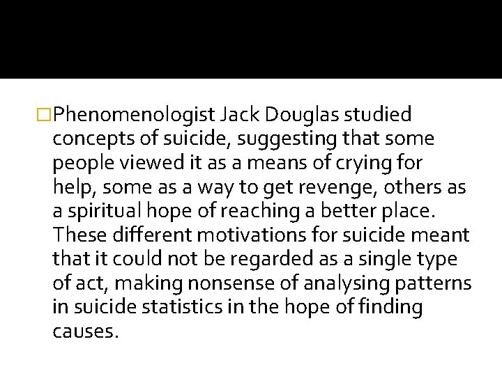 36. Phenomenology �Phenomenologist Jack Douglas studied concepts of suicide, suggesting that some people viewed
