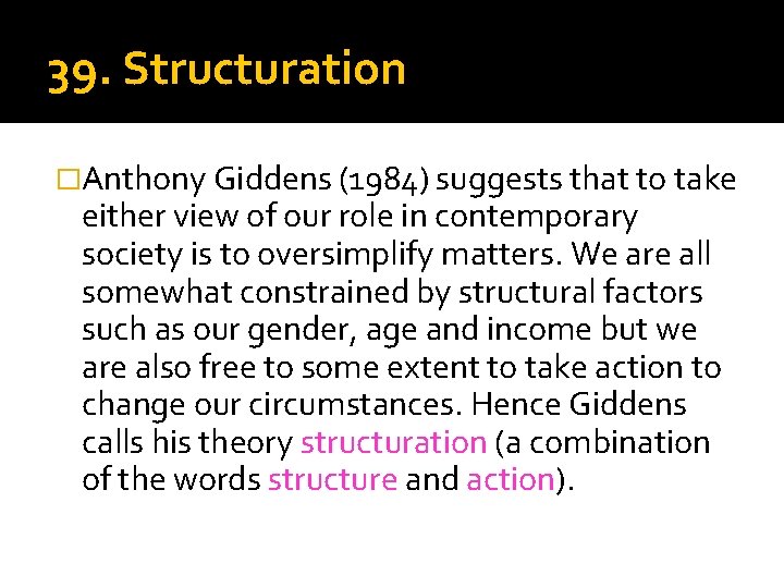 39. Structuration �Anthony Giddens (1984) suggests that to take either view of our role