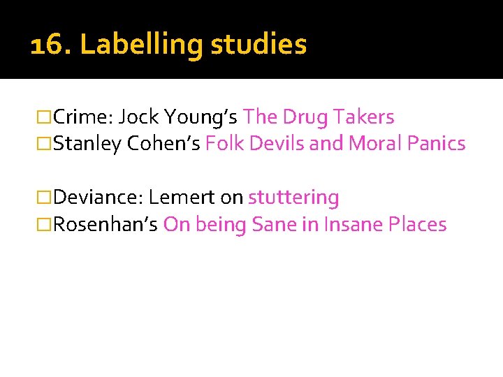 16. Labelling studies �Crime: Jock Young’s The Drug Takers �Stanley Cohen’s Folk Devils and