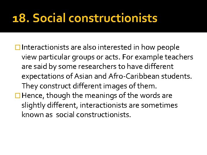 18. Social constructionists � Interactionists are also interested in how people view particular groups