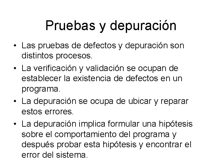 Pruebas y depuración • Las pruebas de defectos y depuración son distintos procesos. •