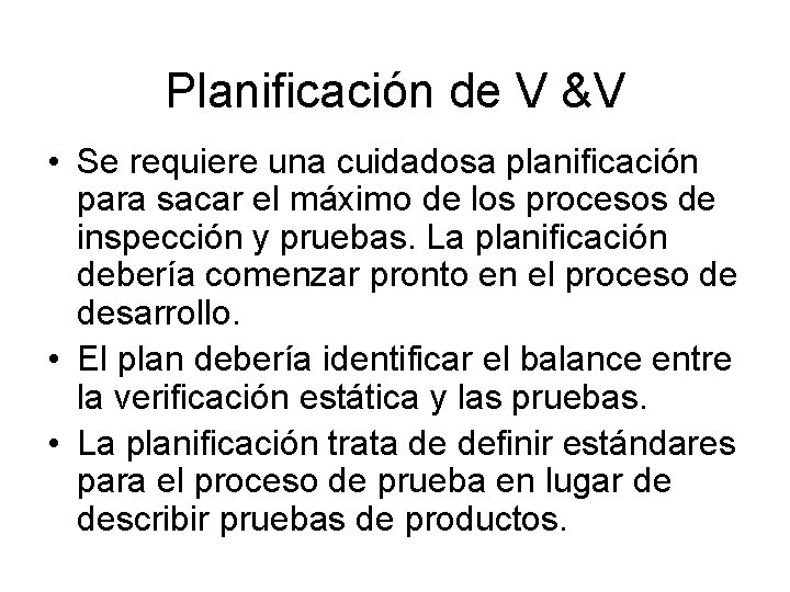 Planificación de V &V • Se requiere una cuidadosa planificación para sacar el máximo