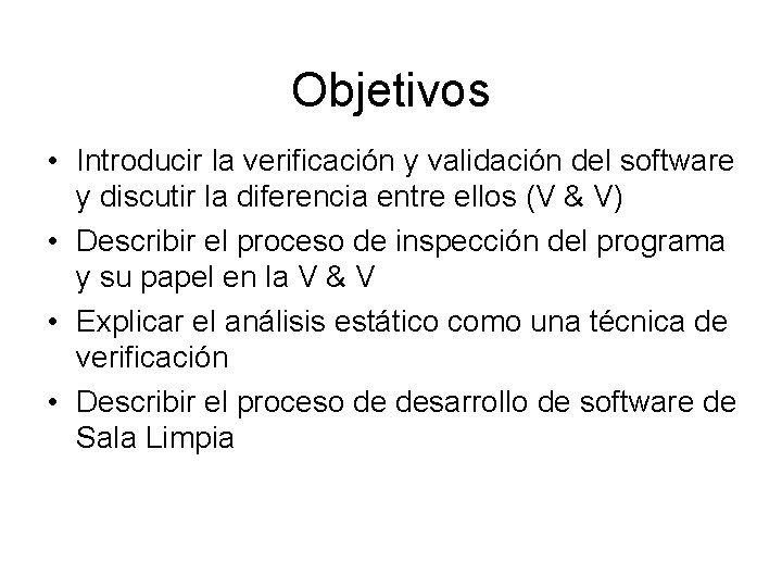 Objetivos • Introducir la verificación y validación del software y discutir la diferencia entre