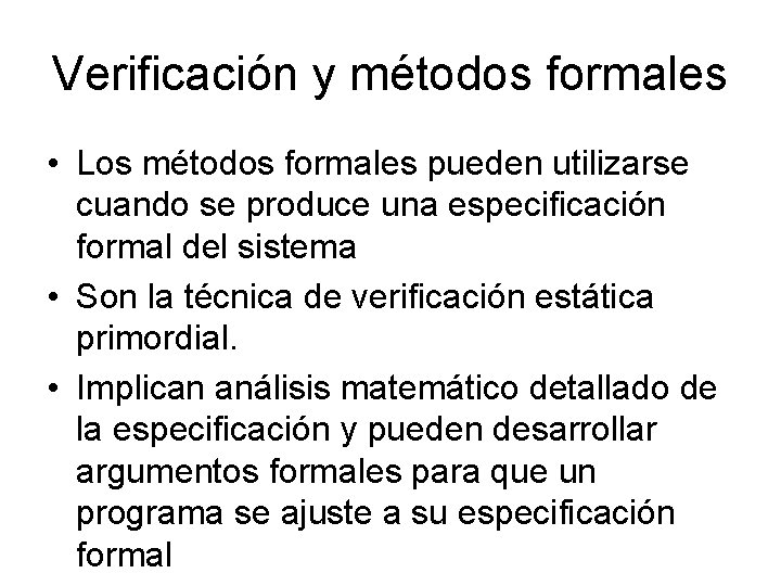 Verificación y métodos formales • Los métodos formales pueden utilizarse cuando se produce una