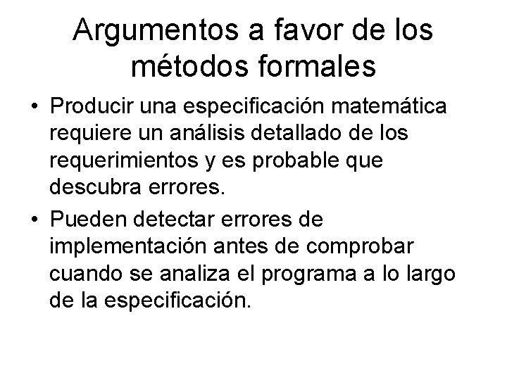 Argumentos a favor de los métodos formales • Producir una especificación matemática requiere un