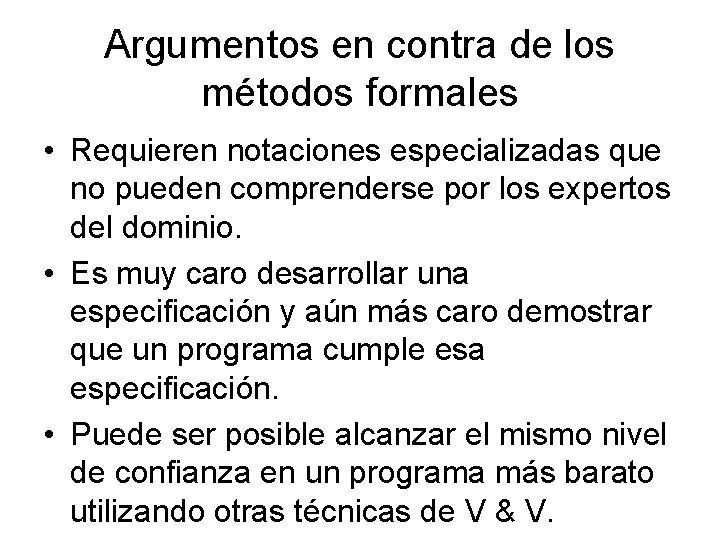 Argumentos en contra de los métodos formales • Requieren notaciones especializadas que no pueden