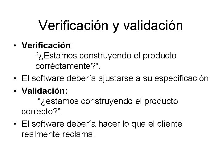 Verificación y validación • Verificación: “¿Estamos construyendo el producto corréctamente? ”. • El software