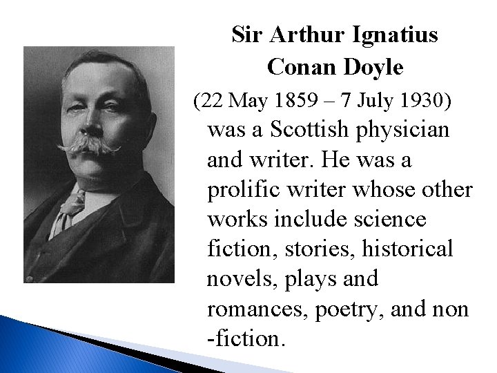 Sir Arthur Ignatius Conan Doyle (22 May 1859 – 7 July 1930) was a