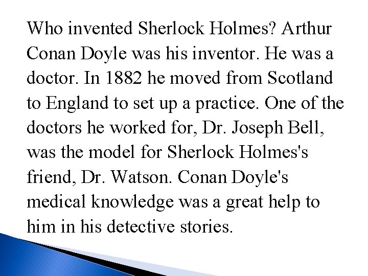 Who invented Sherlock Holmes? Arthur Conan Doyle was his inventor. He was a doctor.