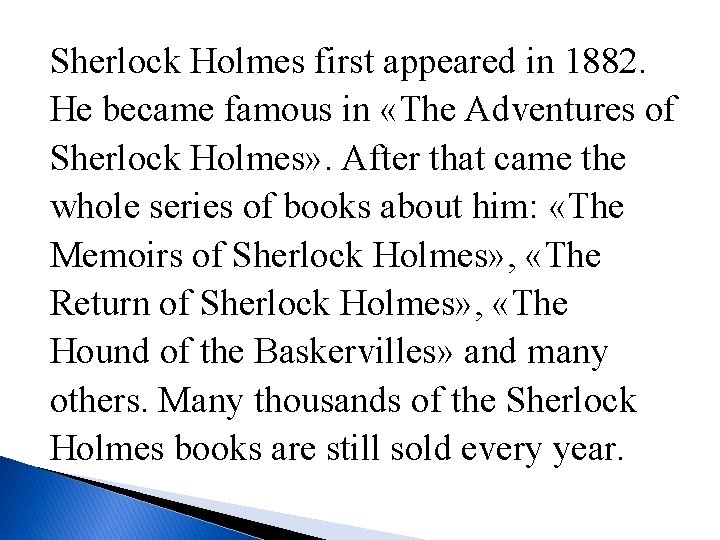 Sherlock Holmes first appeared in 1882. He became famous in «The Adventures of Sherlock