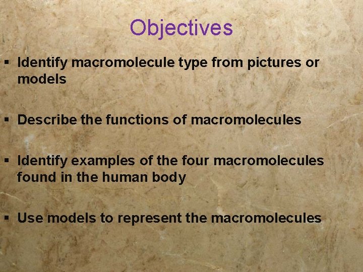 Objectives § Identify macromolecule type from pictures or models § Describe the functions of