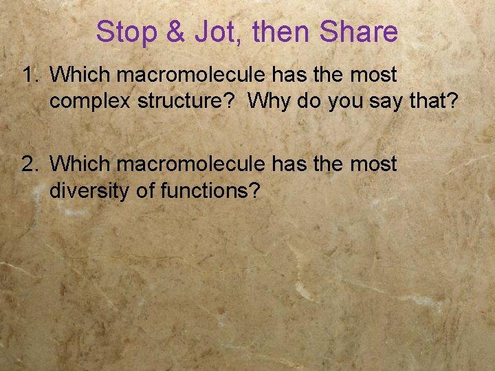 Stop & Jot, then Share 1. Which macromolecule has the most complex structure? Why