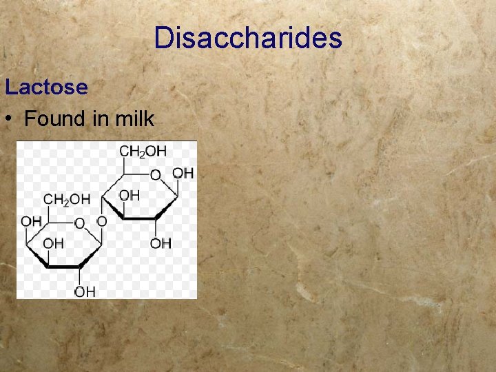 Disaccharides Lactose • Found in milk 