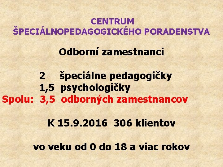 CENTRUM ŠPECIÁLNOPEDAGOGICKÉHO PORADENSTVA Odborní zamestnanci 2 špeciálne pedagogičky 1, 5 psychologičky Spolu: 3, 5