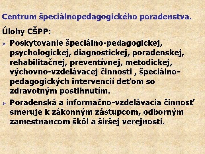 Centrum špeciálnopedagogického poradenstva. Úlohy CŠPP: Ø Poskytovanie špeciálno-pedagogickej, psychologickej, diagnostickej, poradenskej, rehabilitačnej, preventívnej, metodickej,