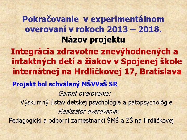 Pokračovanie v experimentálnom overovaní v rokoch 2013 – 2018. Názov projektu Integrácia zdravotne znevýhodnených