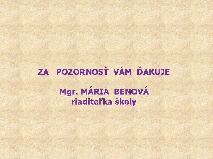 ZA POZORNOSŤ VÁM ĎAKUJE Mgr. MÁRIA BENOVÁ riaditeľka školy 