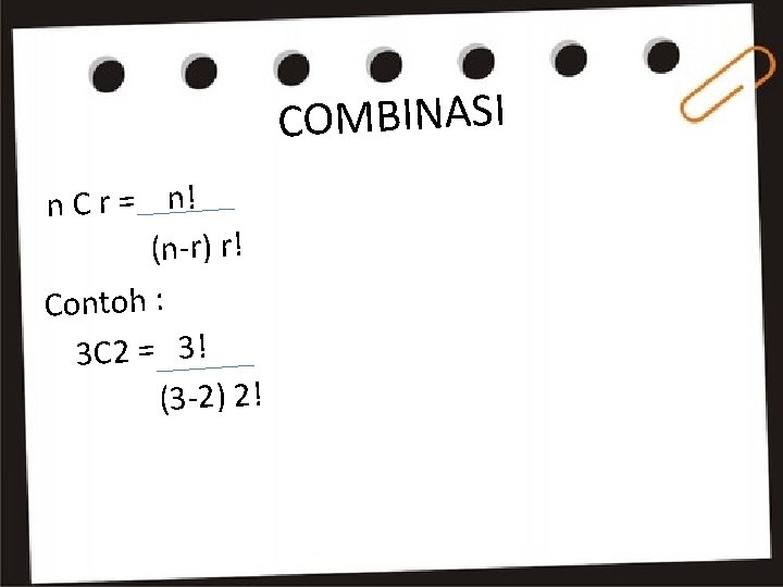 COMBINASI n C r = n! (n-r) r! Contoh : 3 C 2 =