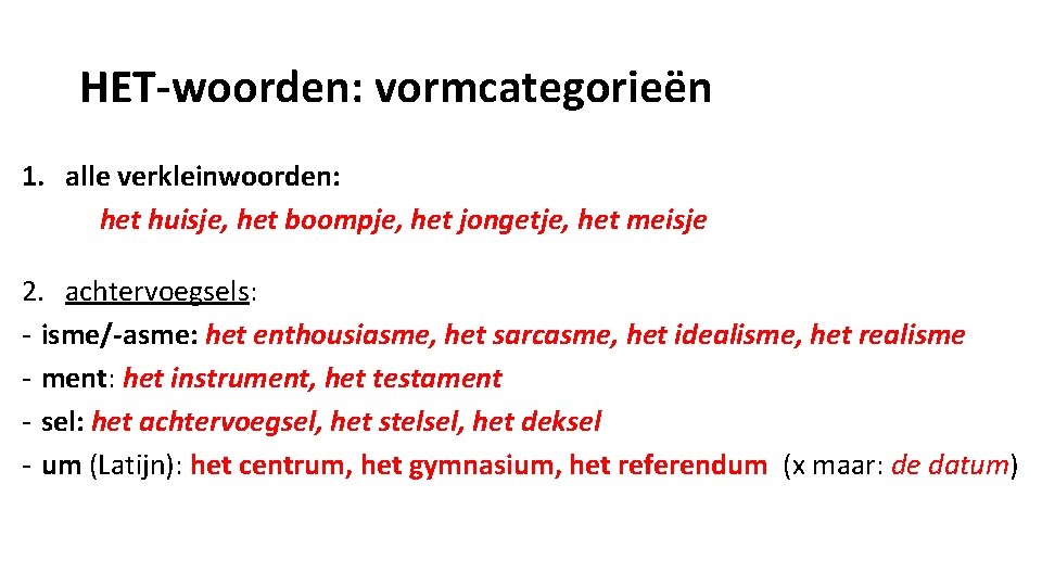 HET-woorden: vormcategorieën 1. alle verkleinwoorden: het huisje, het boompje, het jongetje, het meisje 2.