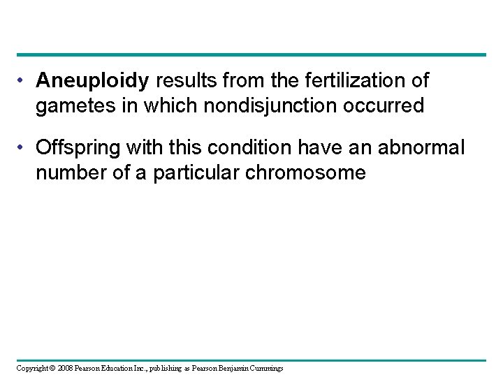  • Aneuploidy results from the fertilization of gametes in which nondisjunction occurred •