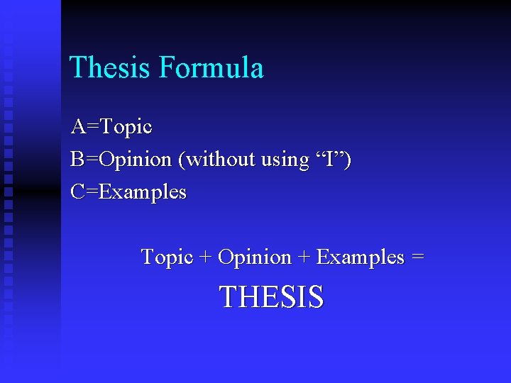 Thesis Formula A=Topic B=Opinion (without using “I”) C=Examples Topic + Opinion + Examples =