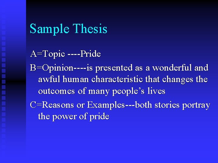 Sample Thesis A=Topic ----Pride B=Opinion----is presented as a wonderful and awful human characteristic that