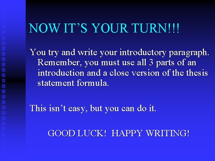 NOW IT’S YOUR TURN!!! You try and write your introductory paragraph. Remember, you must