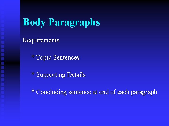 Body Paragraphs Requirements * Topic Sentences * Supporting Details * Concluding sentence at end