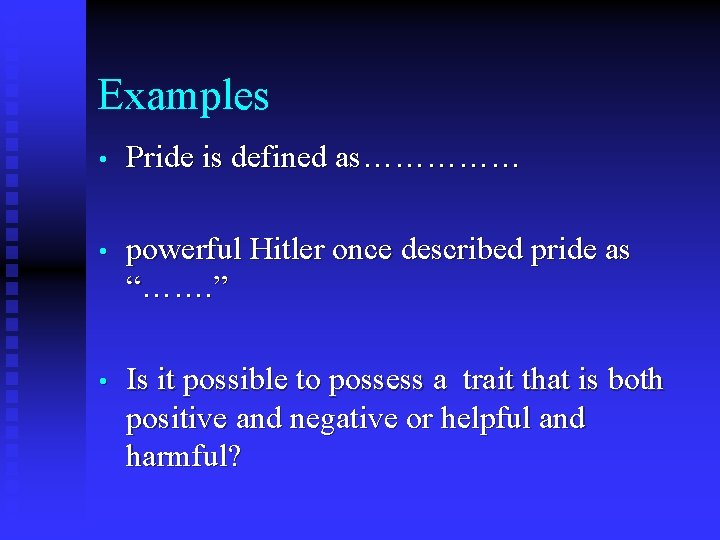 Examples • Pride is defined as…………… • powerful Hitler once described pride as “…….