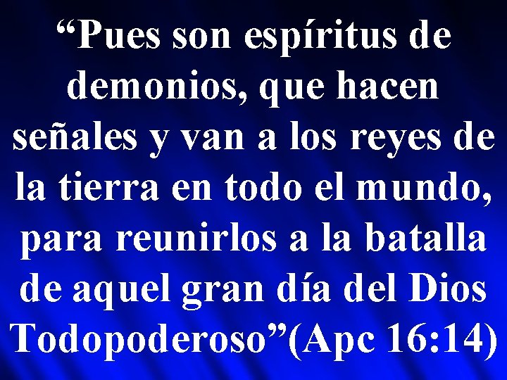 “Pues son espíritus de demonios, que hacen señales y van a los reyes de