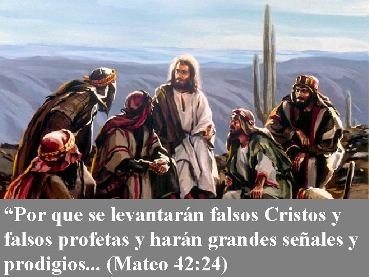 “Por que se levantarán falsos Cristos y falsos profetas y harán grandes señales y