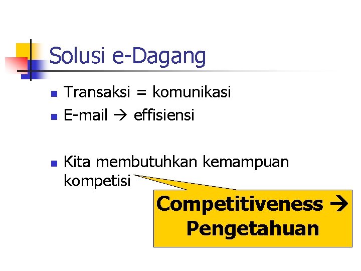 Solusi e-Dagang n n n Transaksi = komunikasi E-mail effisiensi Kita membutuhkan kemampuan kompetisi