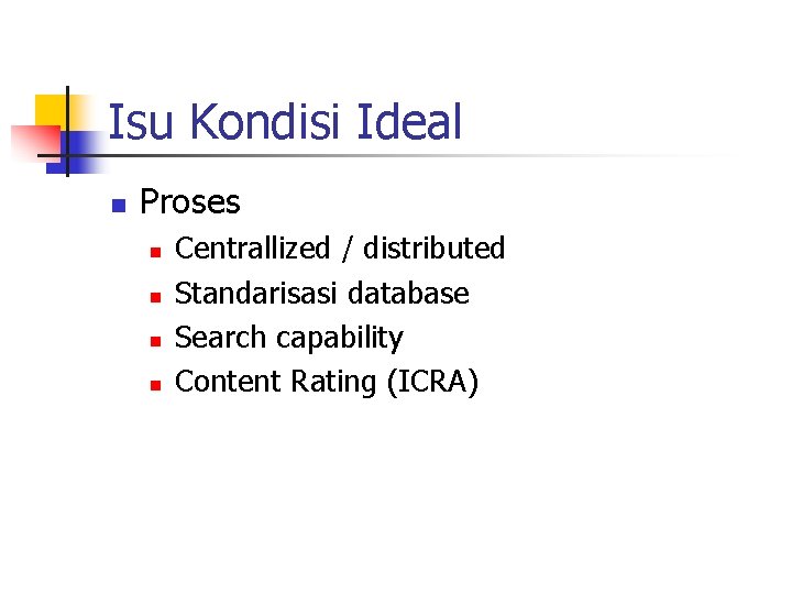 Isu Kondisi Ideal n Proses n n Centrallized / distributed Standarisasi database Search capability