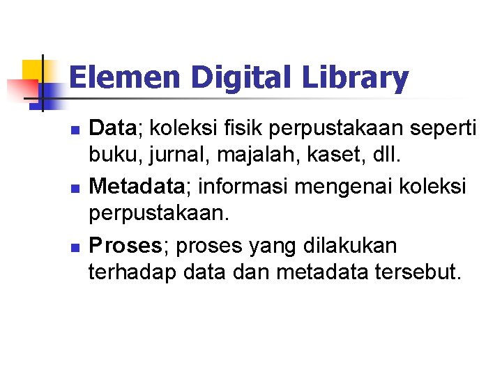 Elemen Digital Library n n n Data; koleksi fisik perpustakaan seperti buku, jurnal, majalah,