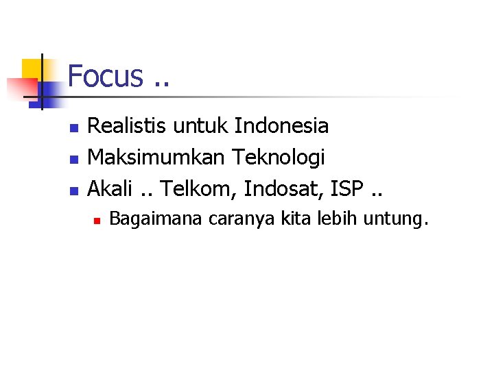 Focus. . n n n Realistis untuk Indonesia Maksimumkan Teknologi Akali. . Telkom, Indosat,