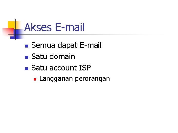 Akses E-mail n n n Semua dapat E-mail Satu domain Satu account ISP n