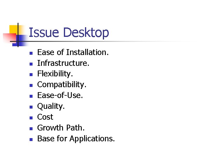 Issue Desktop n n n n n Ease of Installation. Infrastructure. Flexibility. Compatibility. Ease-of-Use.