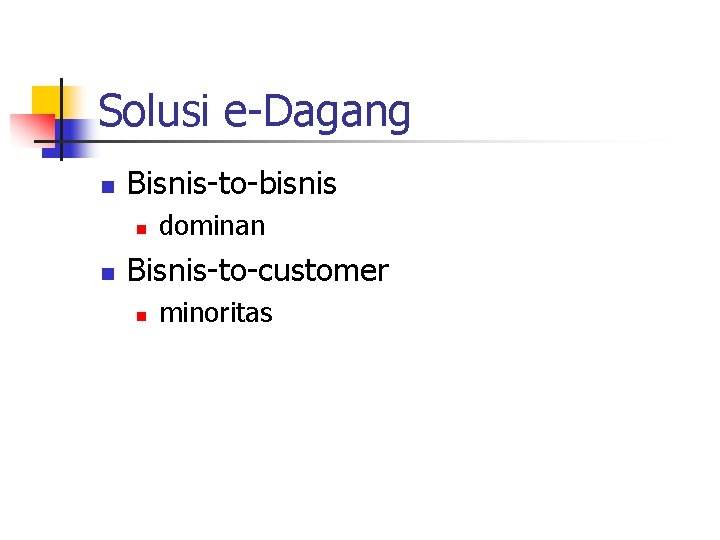 Solusi e-Dagang n Bisnis-to-bisnis n n dominan Bisnis-to-customer n minoritas 