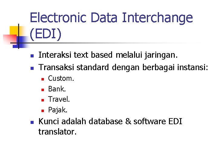 Electronic Data Interchange (EDI) n n Interaksi text based melalui jaringan. Transaksi standard dengan