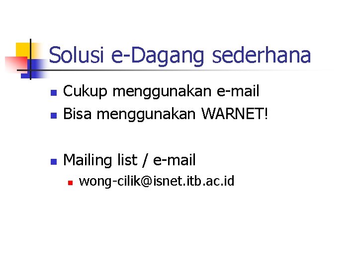 Solusi e-Dagang sederhana n Cukup menggunakan e-mail Bisa menggunakan WARNET! n Mailing list /