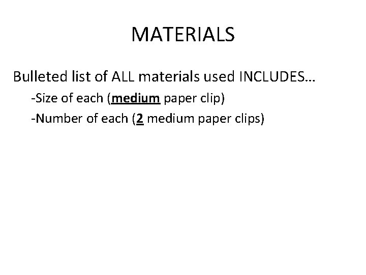 MATERIALS Bulleted list of ALL materials used INCLUDES… -Size of each (medium paper clip)