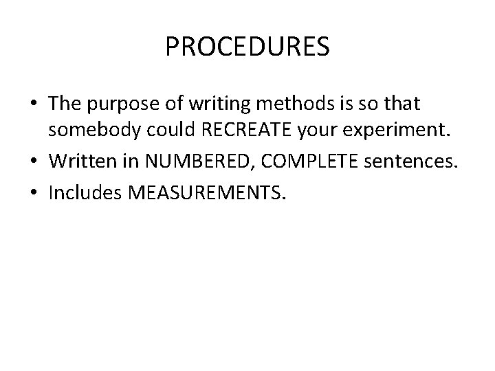 PROCEDURES • The purpose of writing methods is so that somebody could RECREATE your