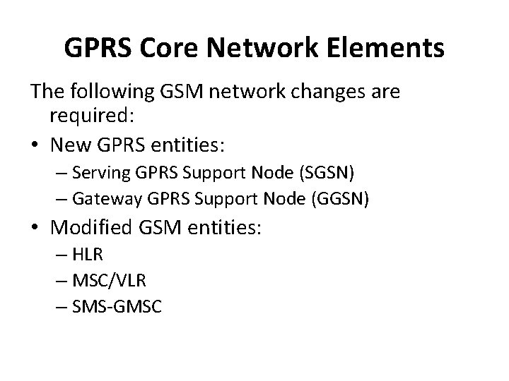 GPRS Core Network Elements The following GSM network changes are required: • New GPRS
