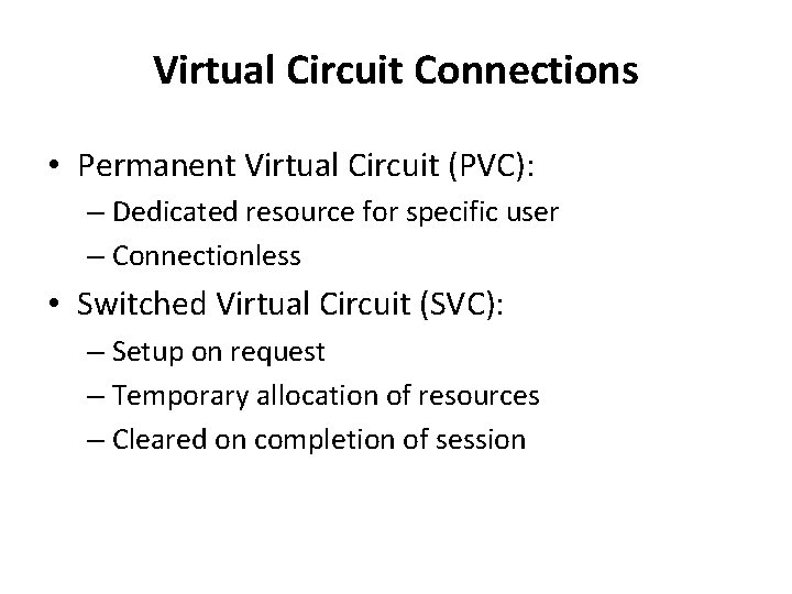 Virtual Circuit Connections • Permanent Virtual Circuit (PVC): – Dedicated resource for specific user