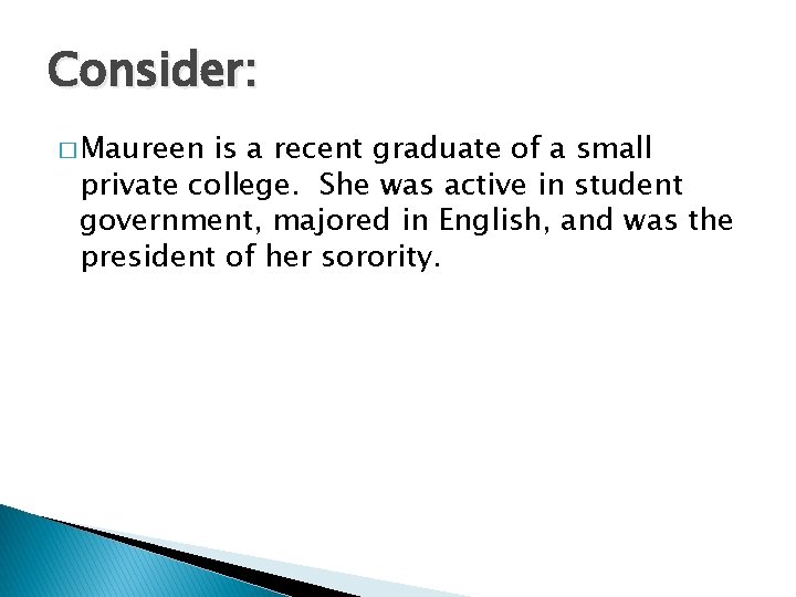 Consider: � Maureen is a recent graduate of a small private college. She was